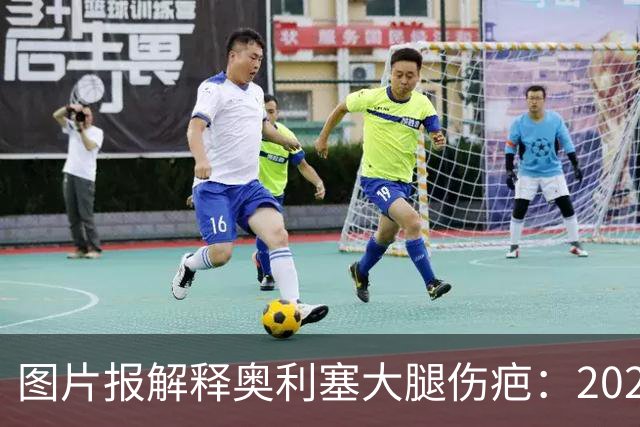 图片报解释奥利塞大腿伤疤：2023年欧青赛大腿肌肉严重撕裂而手术