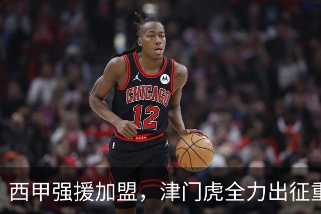 西甲强援加盟，津门虎全力出征重庆，争取保底积分